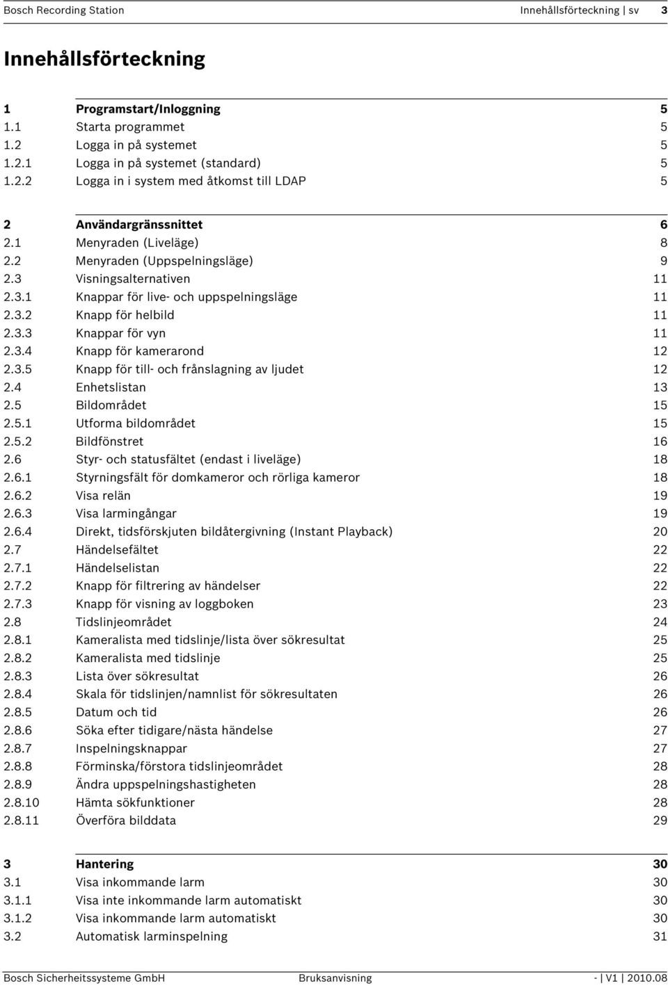 3.5 Knapp för till- och frånslagning av ljudet 12 2.4 Enhetslistan 13 2.5 Bildområdet 15 2.5.1 Utforma bildområdet 15 2.5.2 Bildfönstret 16 2.6 Styr- och statusfältet (endast i liveläge) 18 2.6.1 Styrningsfält för domkameror och rörliga kameror 18 2.