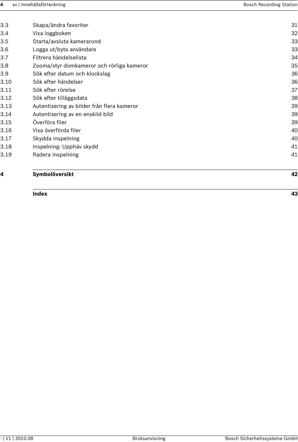 12 Sök efter tilläggsdata 38 3.13 Autentisering av bilder från flera kameror 39 3.14 Autentisering av en enskild bild 39 3.15 Överföra filer 39 3.