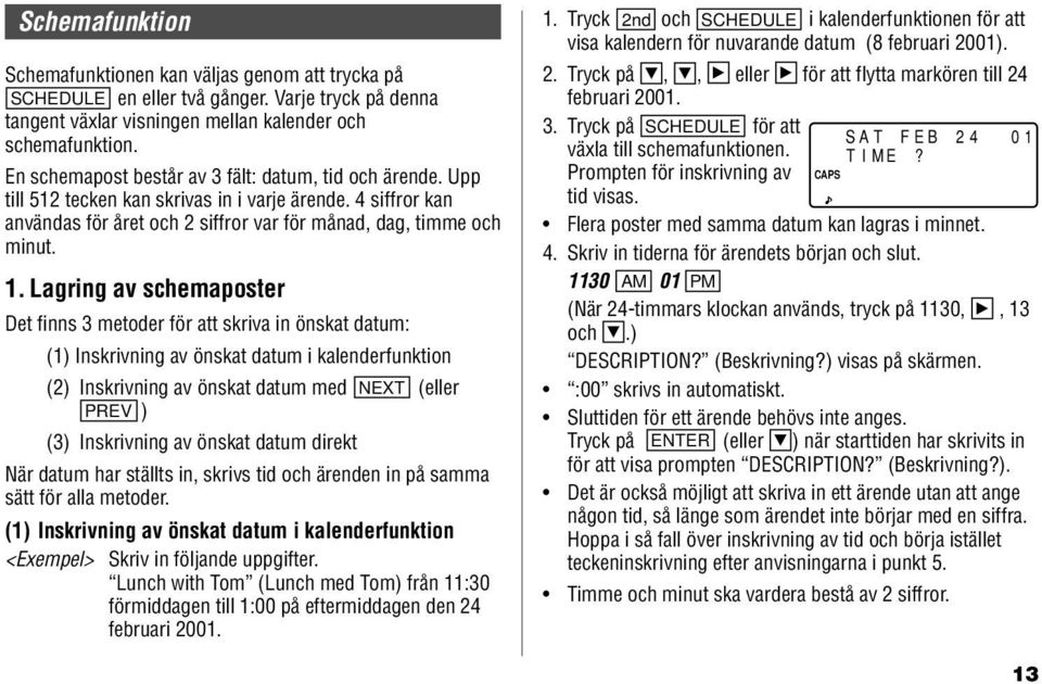 Lagring av schemaposter Det finns 3 metoder för att skriva in önskat datum: (1) Inskrivning av önskat datum i kalenderfunktion (2) Inskrivning av önskat datum med NEXT (eller PREV ) (3) Inskrivning