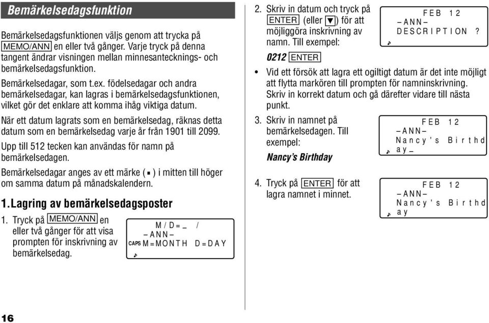 födelsedagar och andra bemärkelsedagar, kan lagras i bemärkelsedagsfunktionen, vilket gör det enklare att komma ihåg viktiga datum.