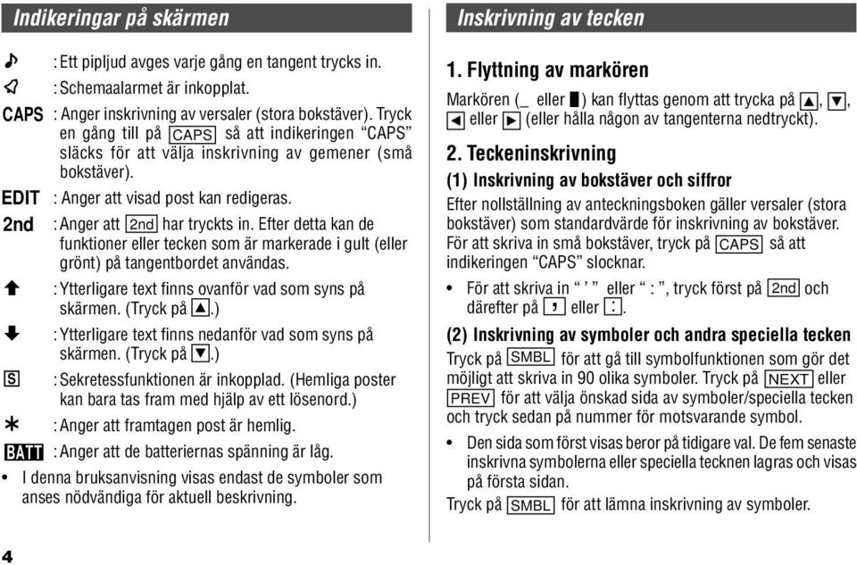 Efter detta kan de funktioner eller tecken som är markerade i gult (eller grönt) på tangentbordet användas. : Ytterligare text finns ovanför vad som syns på skärmen. (Tryck på.