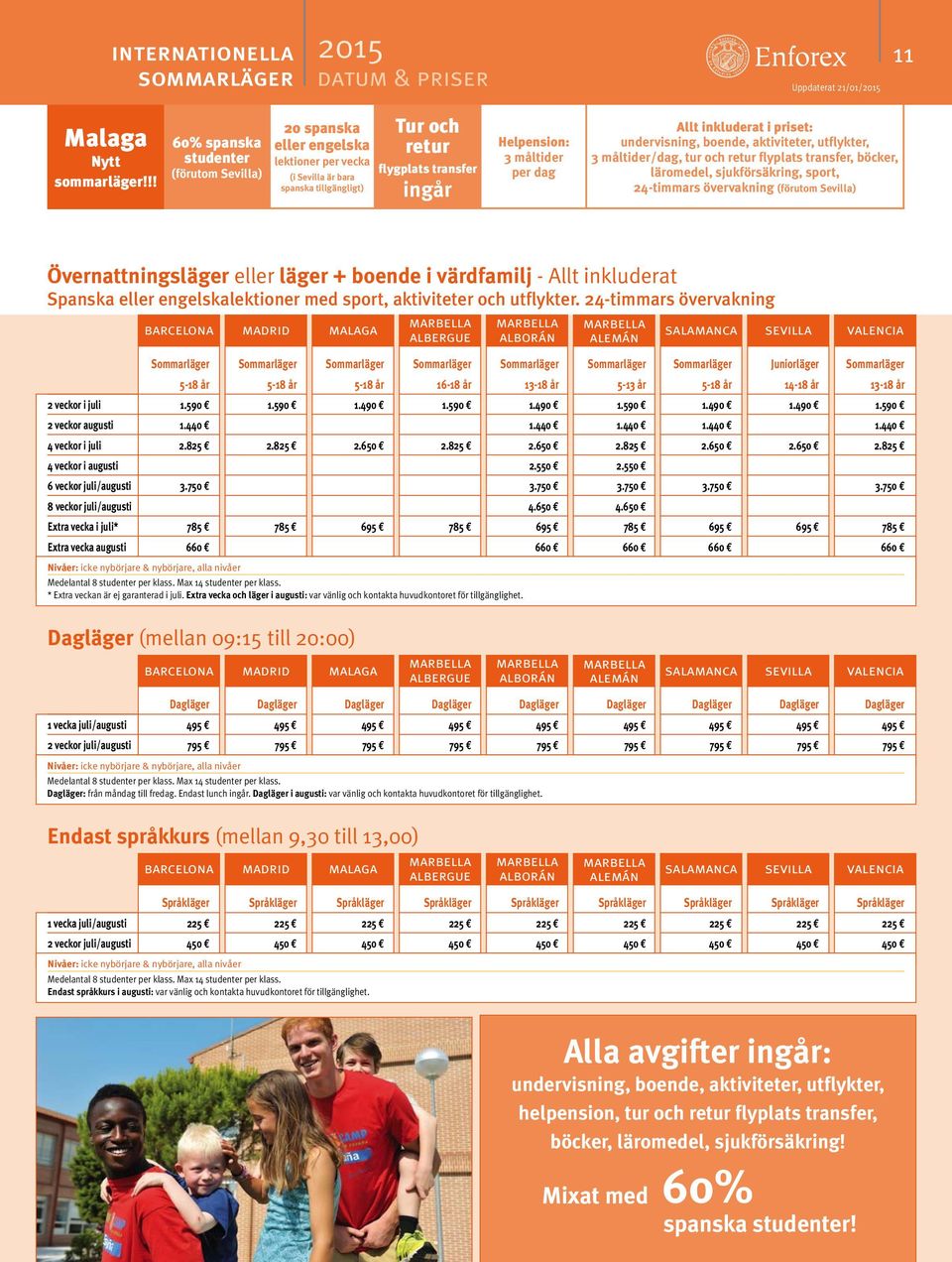 Allt inkluderat i priset: undervisning, boende, aktiviteter, utflykter, 3 måltider/dag, tur och retur flyplats transfer, böcker, läromedel, sjukförsäkring, sport, 24-timmars övervakning (förutom