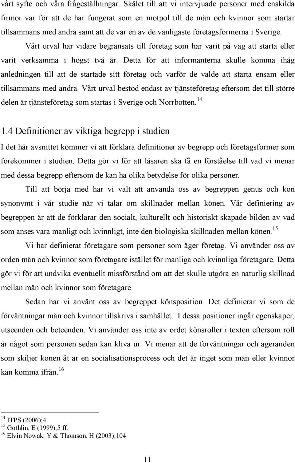 företagsformerna i Sverige. Vårt urval har vidare begränsats till företag som har varit på väg att starta eller varit verksamma i högst två år.