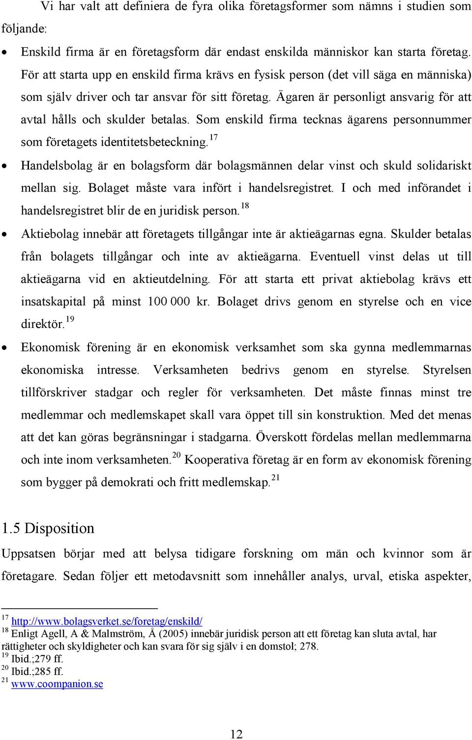 Ägaren är personligt ansvarig för att avtal hålls och skulder betalas. Som enskild firma tecknas ägarens personnummer som företagets identitetsbeteckning.