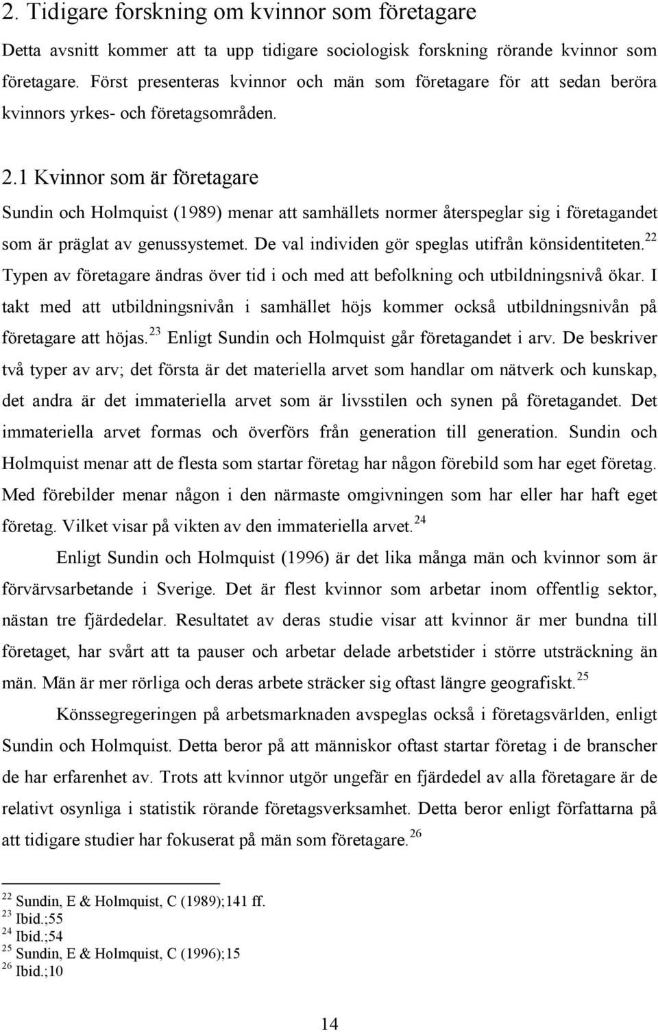 1 Kvinnor som är företagare Sundin och Holmquist (1989) menar att samhällets normer återspeglar sig i företagandet som är präglat av genussystemet.