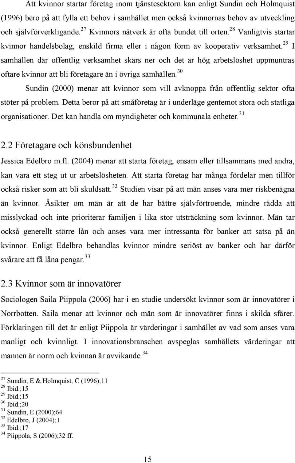 29 I samhällen där offentlig verksamhet skärs ner och det är hög arbetslöshet uppmuntras oftare kvinnor att bli företagare än i övriga samhällen.