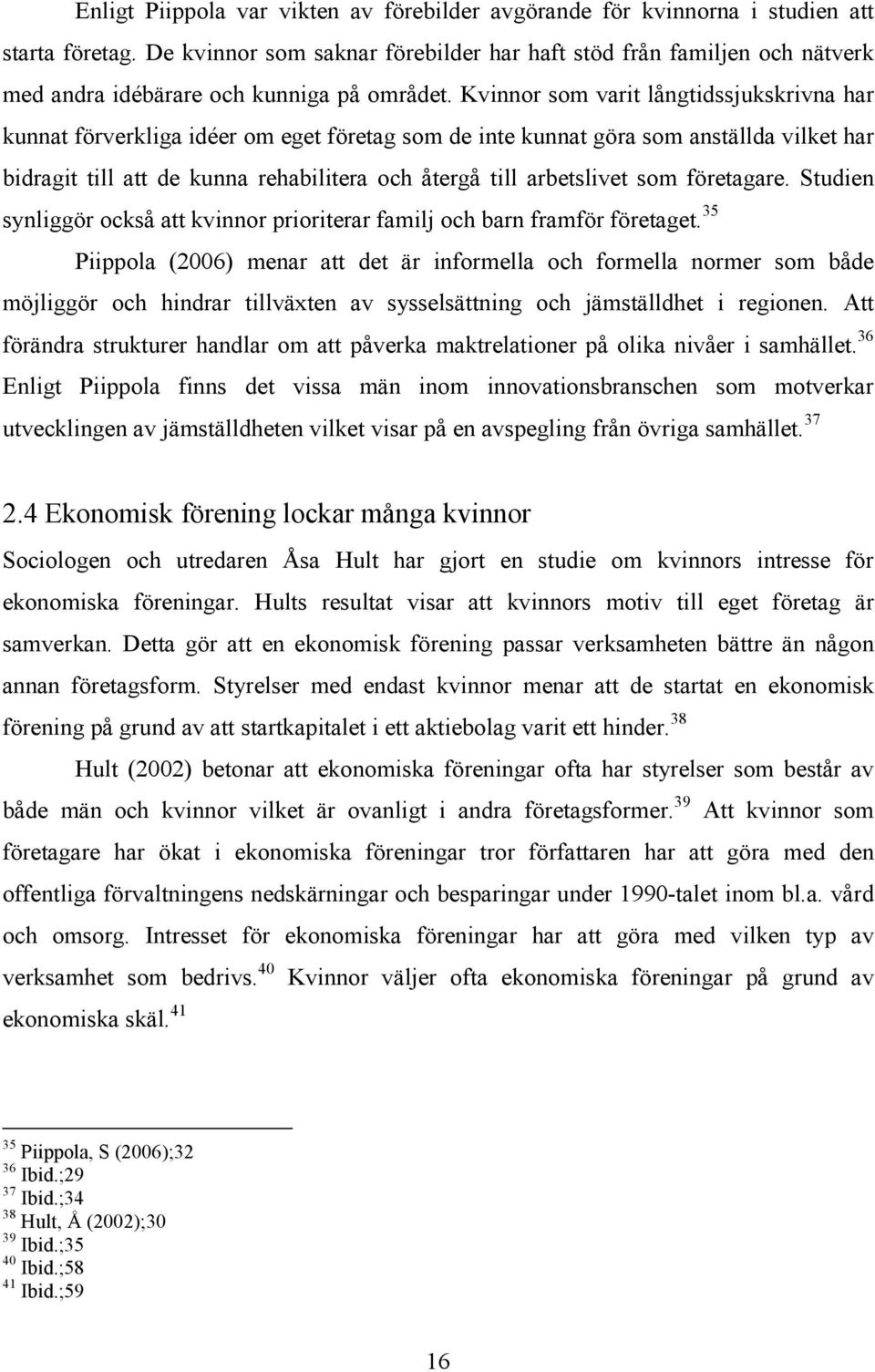 Kvinnor som varit långtidssjukskrivna har kunnat förverkliga idéer om eget företag som de inte kunnat göra som anställda vilket har bidragit till att de kunna rehabilitera och återgå till arbetslivet