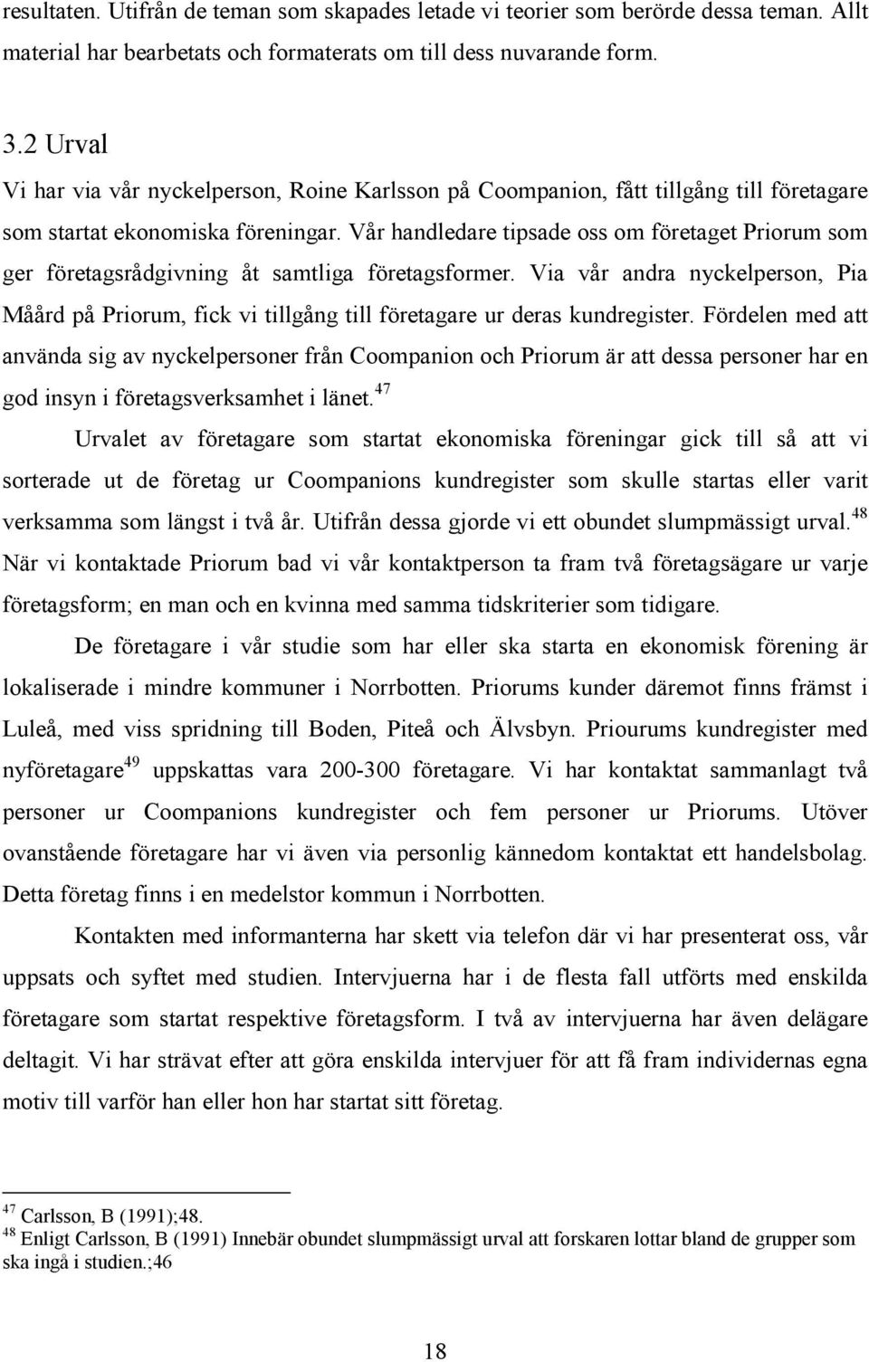 Vår handledare tipsade oss om företaget Priorum som ger företagsrådgivning åt samtliga företagsformer.