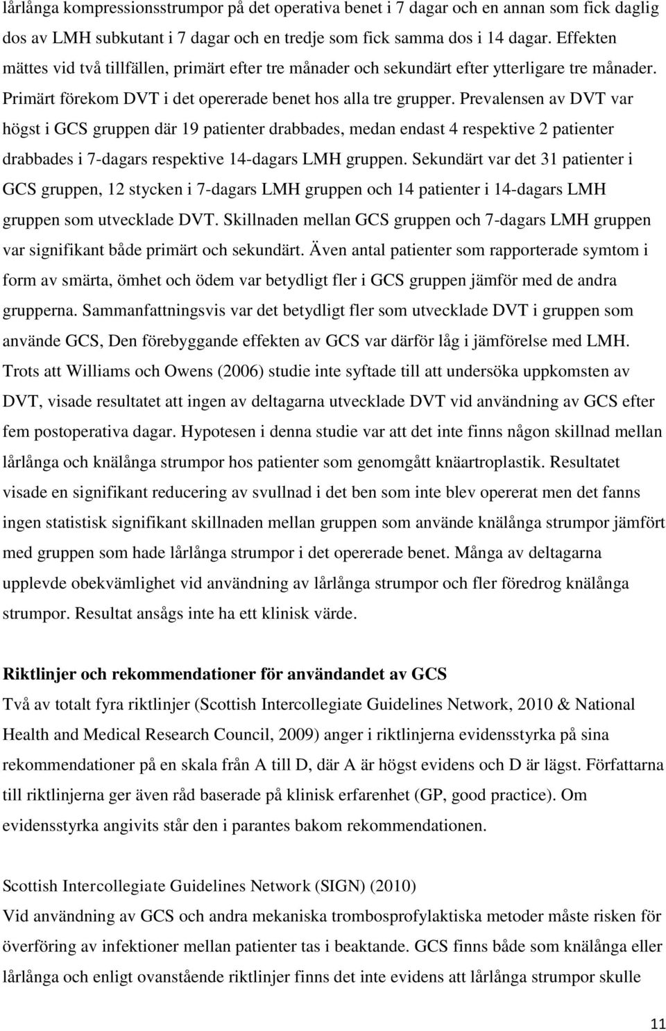 Prevalensen av DVT var högst i GCS gruppen där 19 patienter drabbades, medan endast 4 respektive 2 patienter drabbades i 7-dagars respektive 14-dagars LMH gruppen.