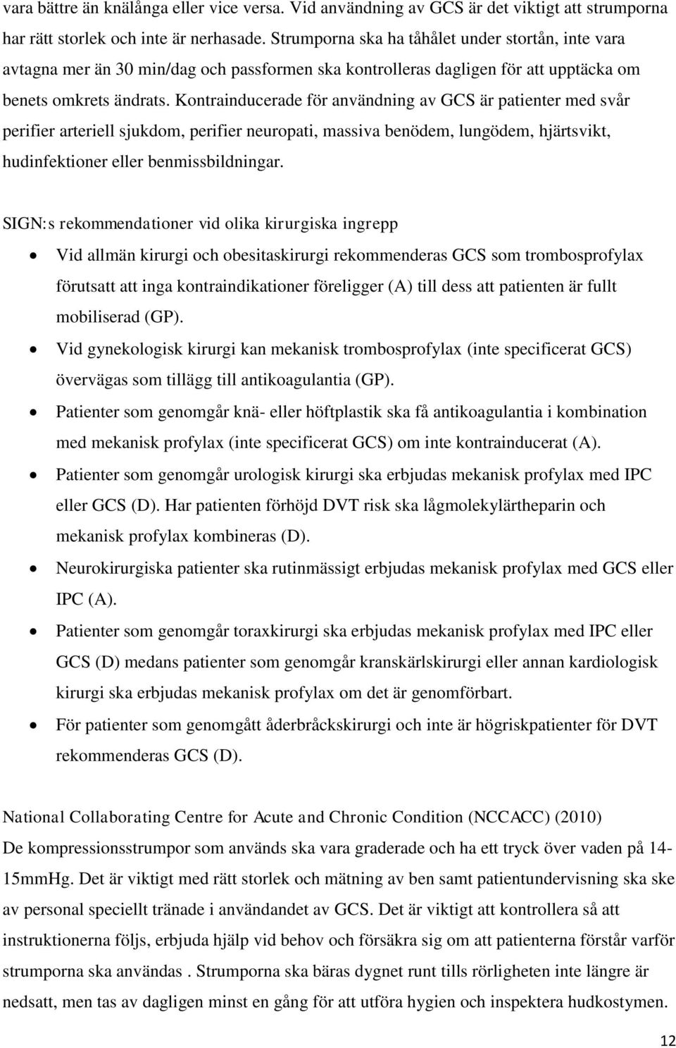 Kontrainducerade för användning av GCS är patienter med svår perifier arteriell sjukdom, perifier neuropati, massiva benödem, lungödem, hjärtsvikt, hudinfektioner eller benmissbildningar.