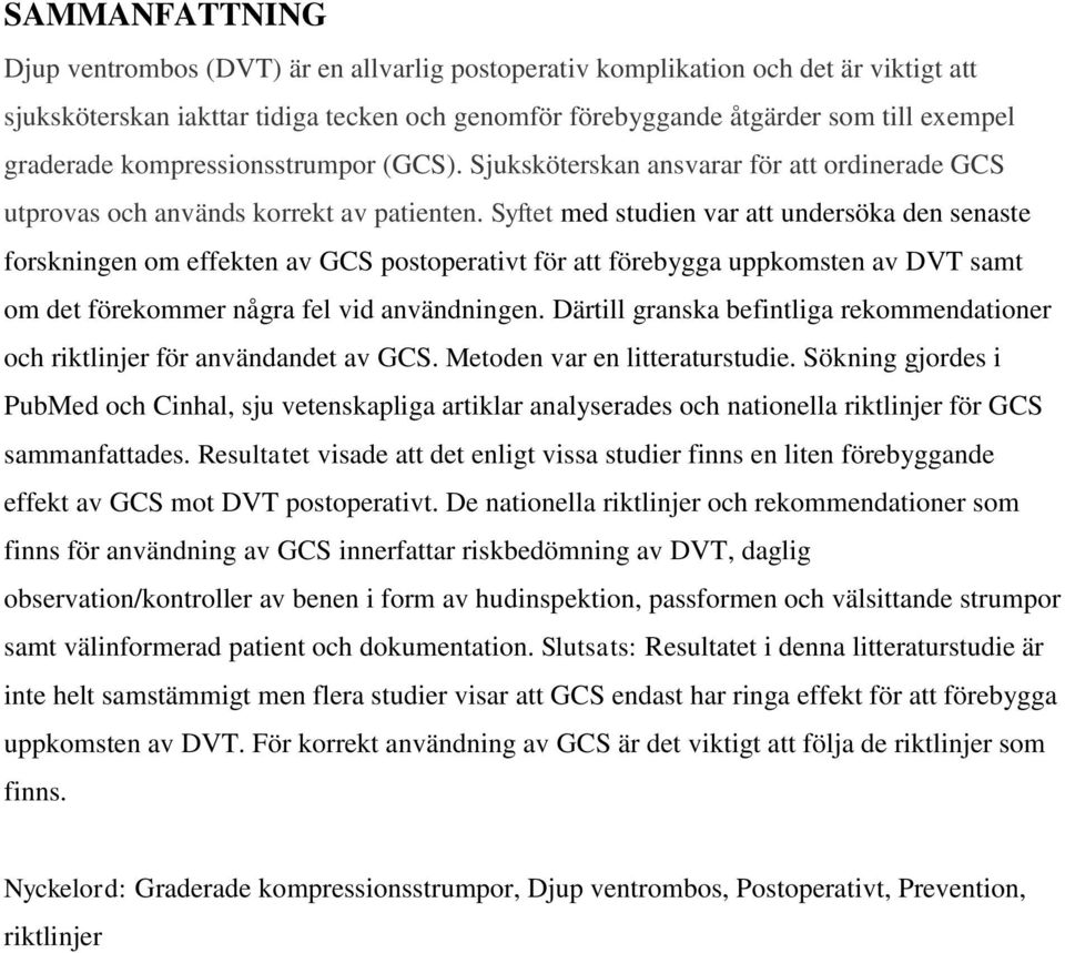 Syftet med studien var att undersöka den senaste forskningen om effekten av GCS postoperativt för att förebygga uppkomsten av DVT samt om det förekommer några fel vid användningen.