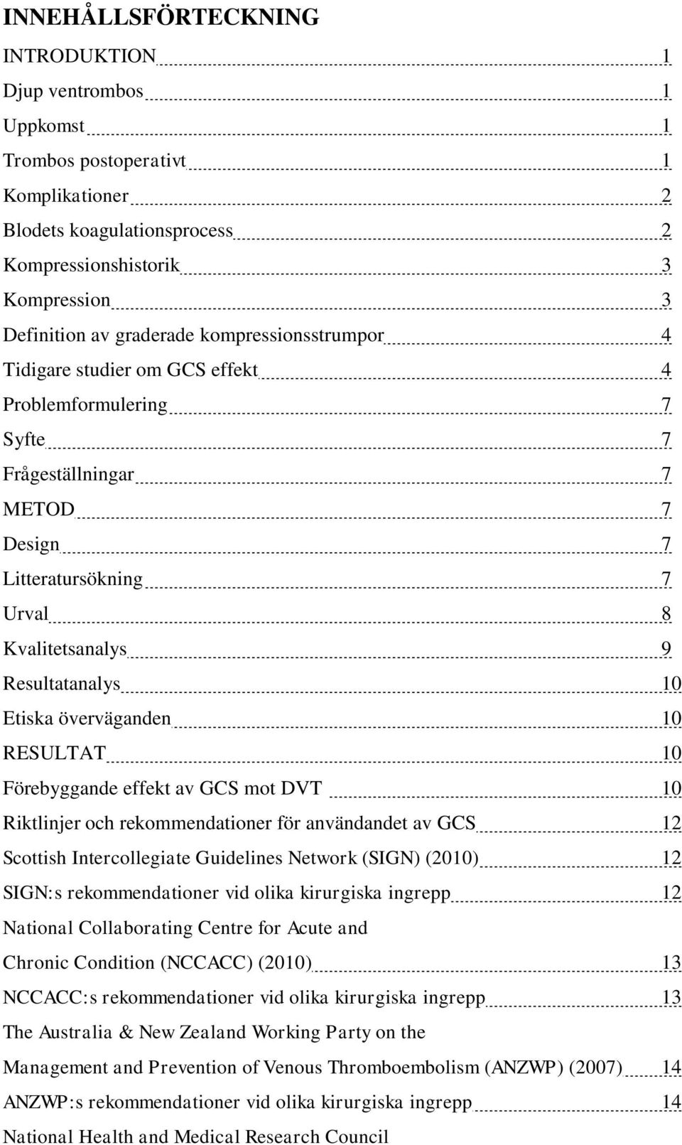 överväganden 10 RESULTAT 10 Förebyggande effekt av GCS mot DVT 10 Riktlinjer och rekommendationer för användandet av GCS 12 Scottish Intercollegiate Guidelines Network (SIGN) (2010) 12 SIGN:s