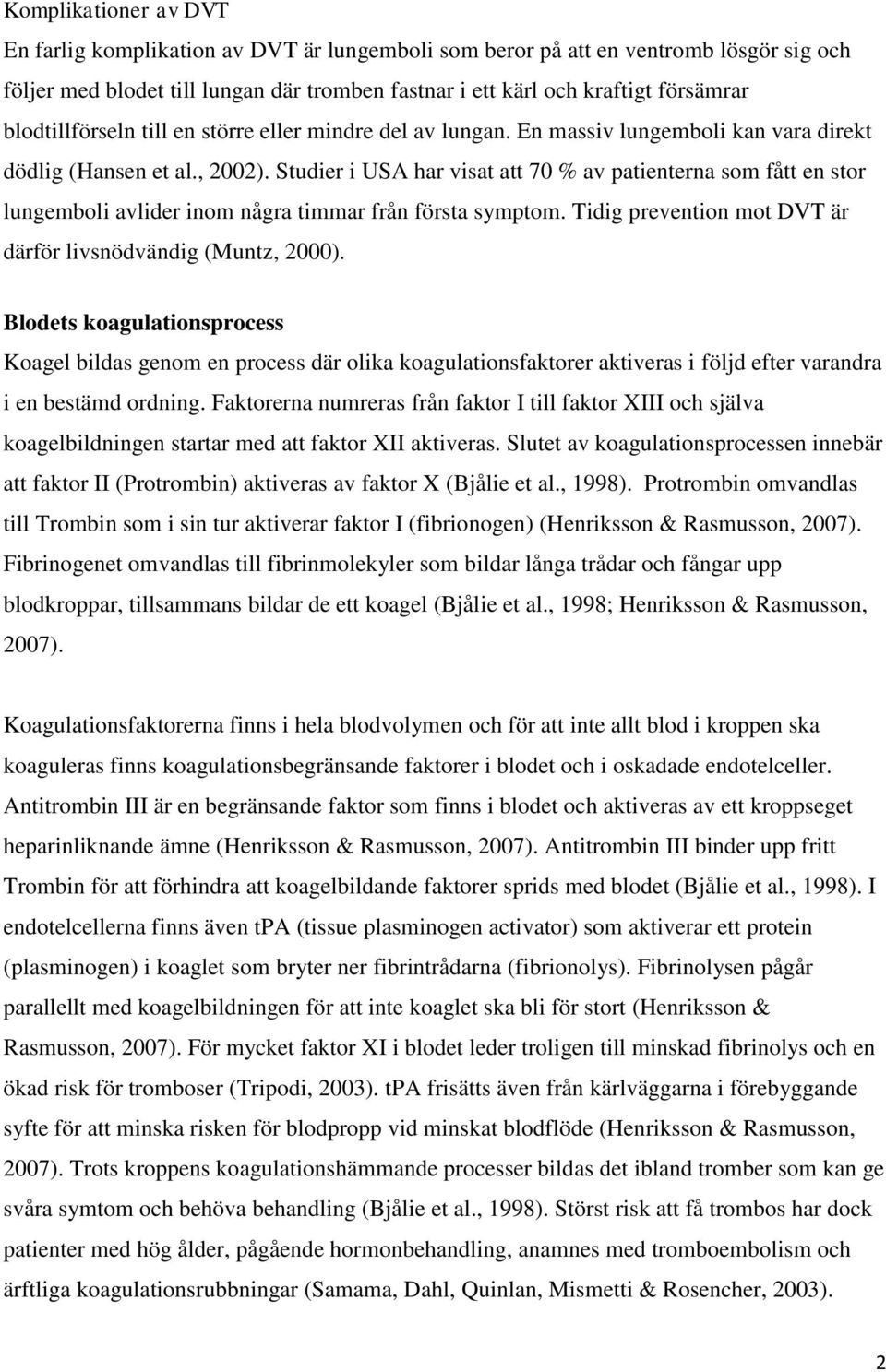 Studier i USA har visat att 70 % av patienterna som fått en stor lungemboli avlider inom några timmar från första symptom. Tidig prevention mot DVT är därför livsnödvändig (Muntz, 2000).