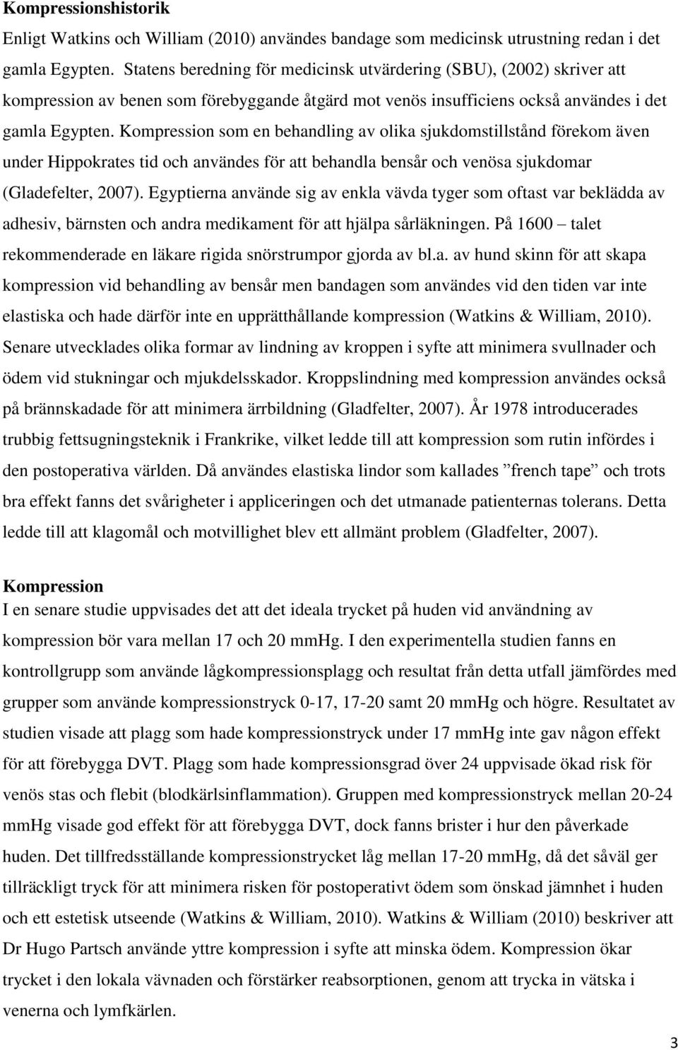 Kompression som en behandling av olika sjukdomstillstånd förekom även under Hippokrates tid och användes för att behandla bensår och venösa sjukdomar (Gladefelter, 2007).