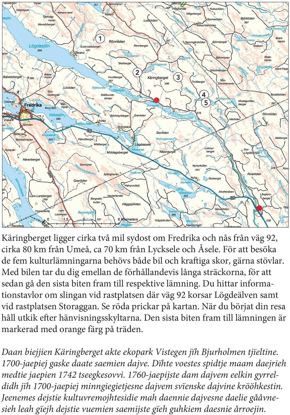 Med bilen tar du dig emellan de förhållandevis långa sträckorna, för att sedan gå den sista biten fram till respektive lämning.