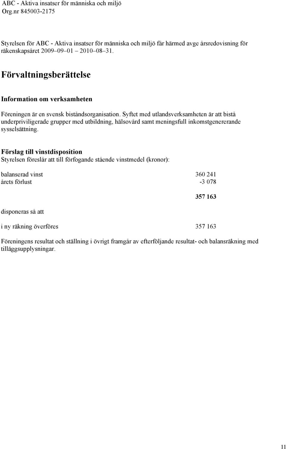 Förvaltningsberättelse Information om verksamheten Föreningen är en svensk biståndsorganisation.