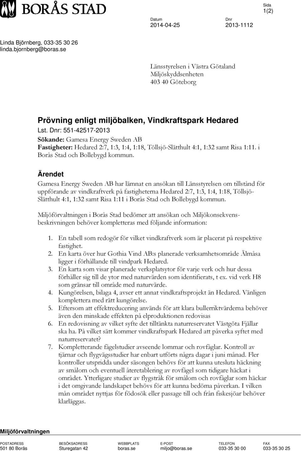 Dnr: 551-42517-2013 Sökande: Gamesa Energy Sweden AB Fastigheter: Hedared 2:7, 1:3, 1:4, 1:18, Töllsjö-Slätthult 4:1, 1:32 samt Risa 1:11. i Borås Stad och Bollebygd kommun.