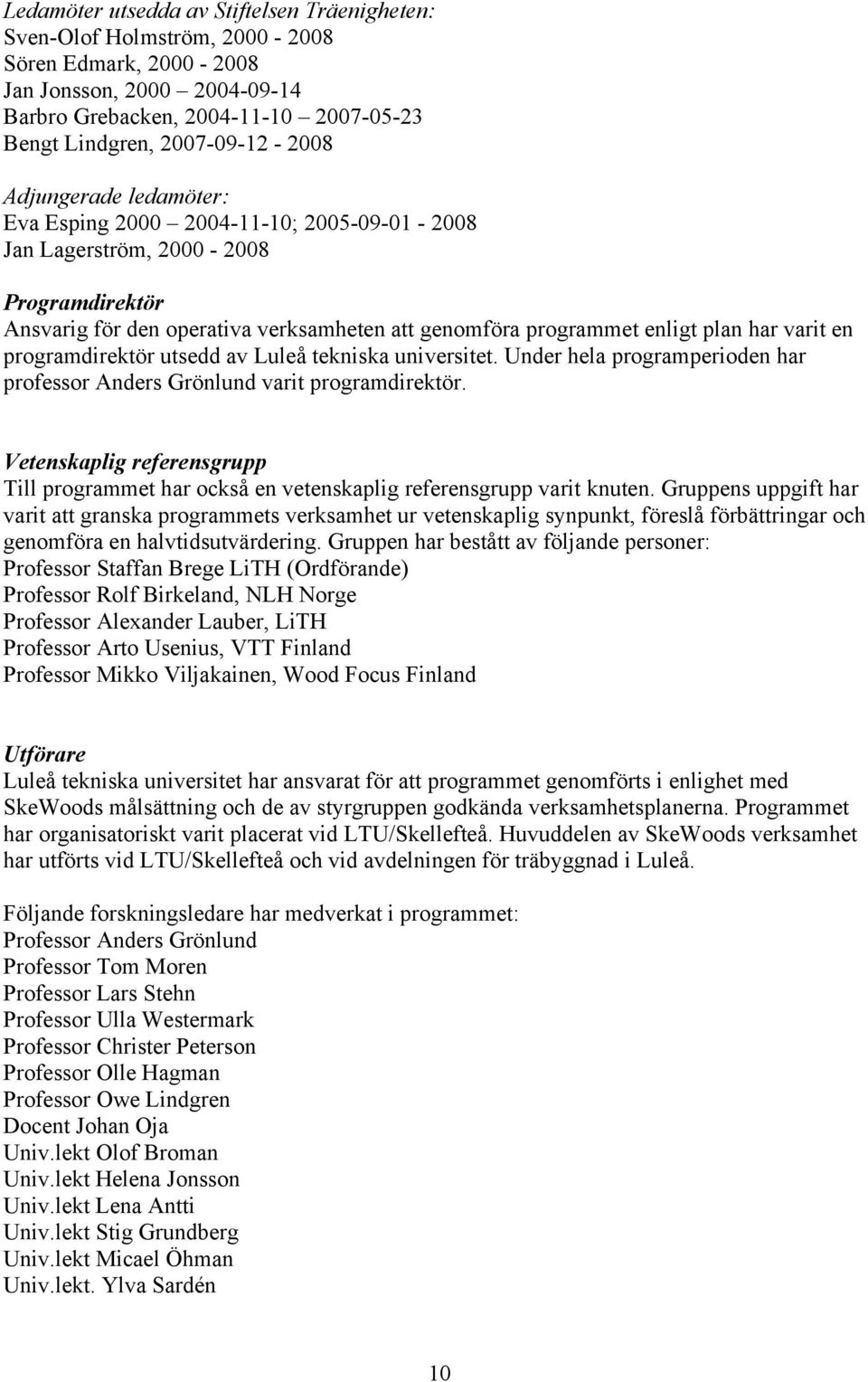 plan har varit en programdirektör utsedd av Luleå tekniska universitet. Under hela programperioden har professor Anders Grönlund varit programdirektör.