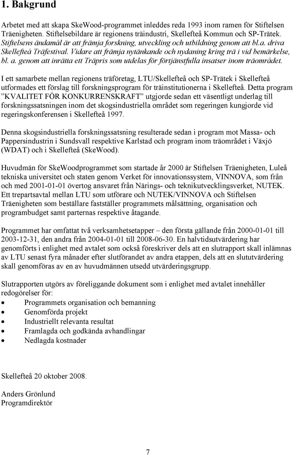 I ett samarbete mellan regionens träföretag, LTU/Skellefteå och SP-Trätek i Skellefteå utformades ett förslag till forskningsprogram för träinstitutionerna i Skellefteå.