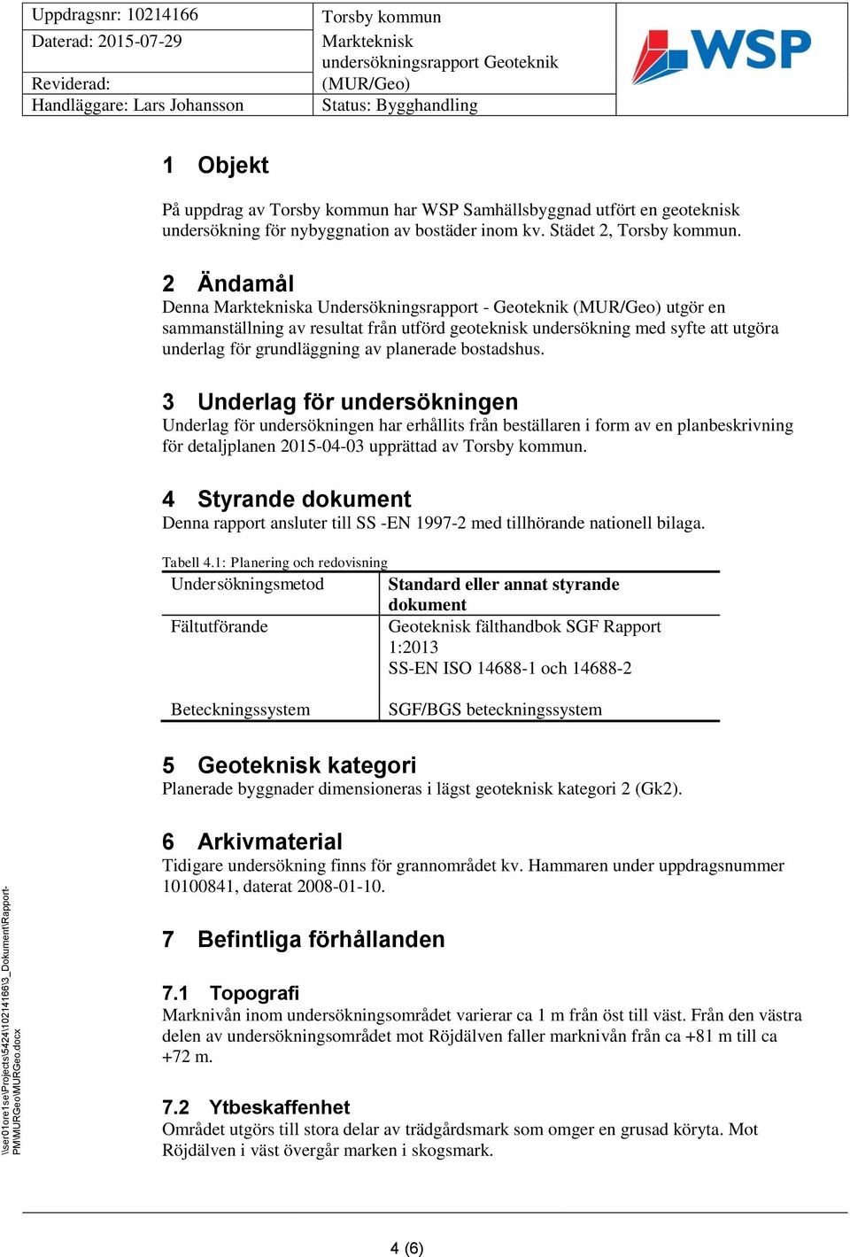 3 Underlag för undersökningen Underlag för undersökningen har erhållits från beställaren i form av en planbeskrivning för detaljplanen 2015-04-03 upprättad av.