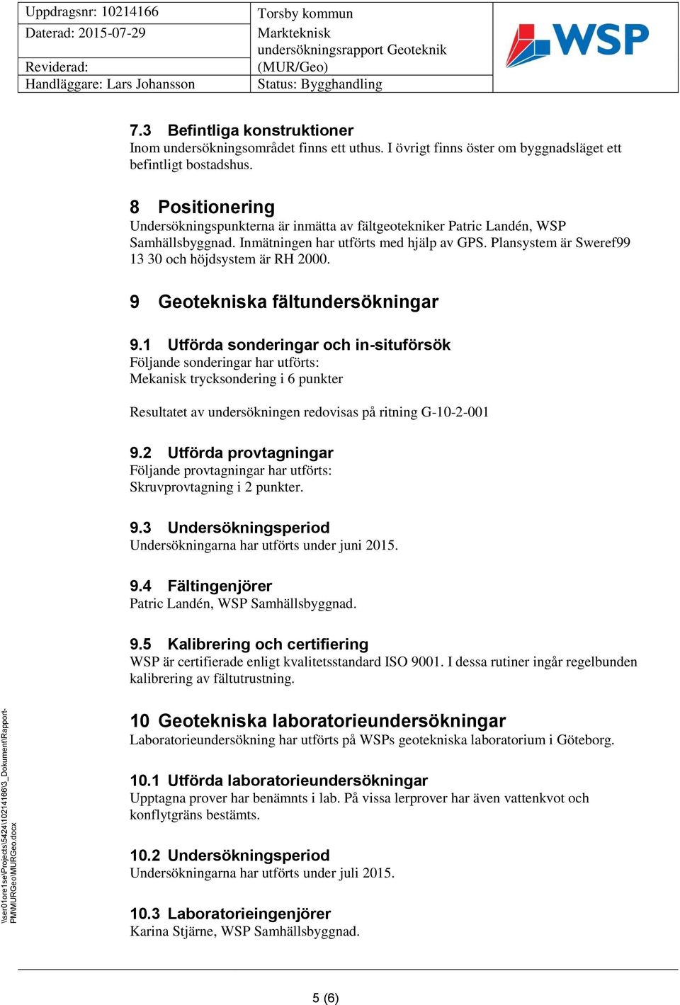 Plansystem är Sweref99 13 30 och höjdsystem är RH 2000. 9 Geotekniska fältundersökningar 9.