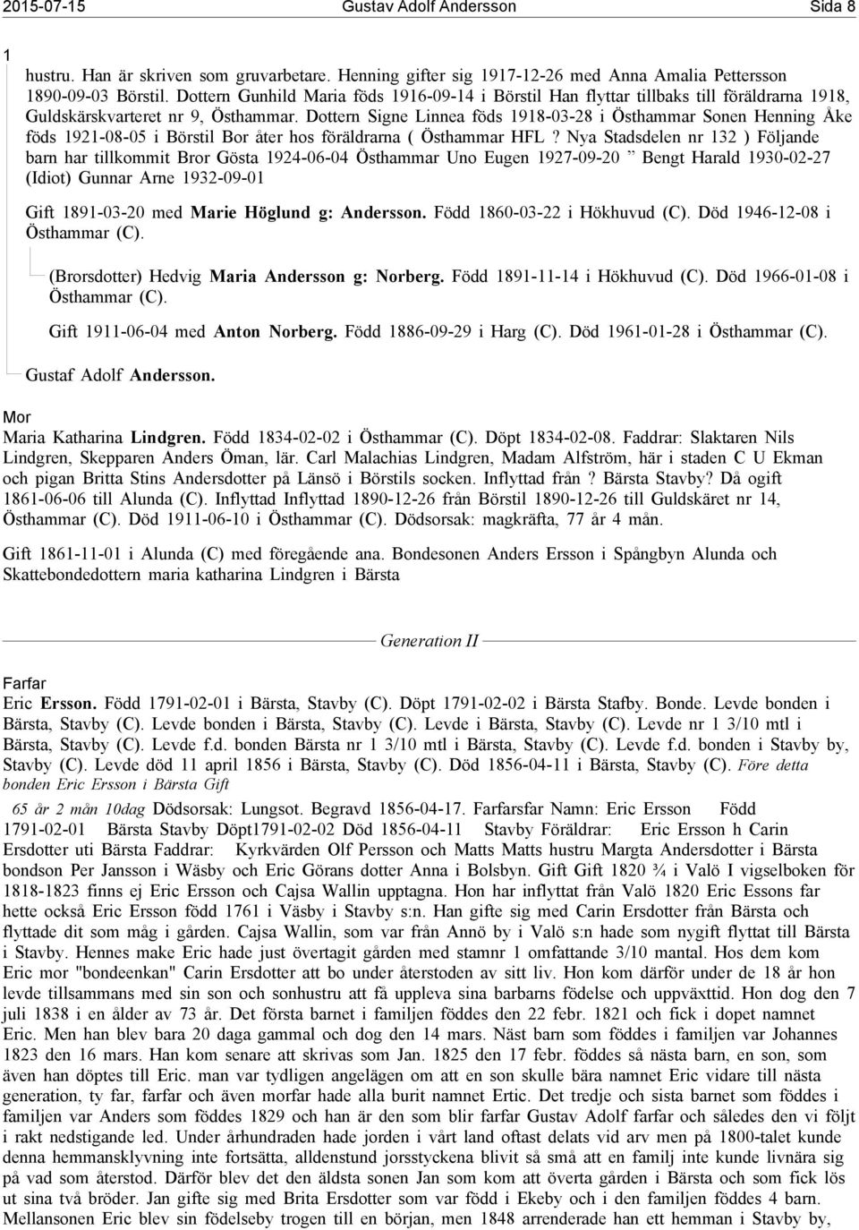 Dottern Signe Linnea föds 1918-03-28 i Östhammar Sonen Henning Åke föds 1921-08-05 i Börstil Bor åter hos föräldrarna ( Östhammar HFL?