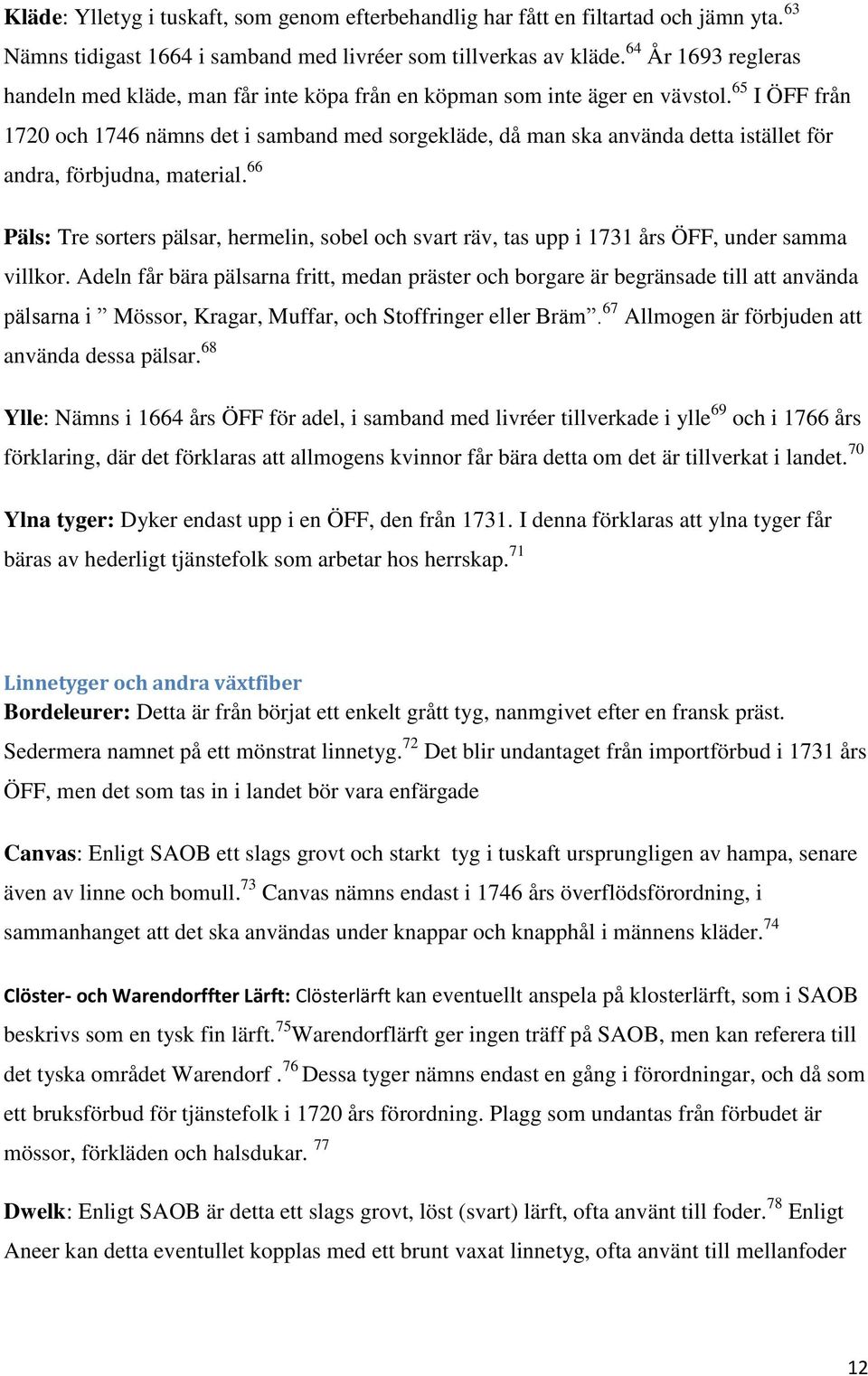 65 I ÖFF från 1720 och 1746 nämns det i samband med sorgekläde, då man ska använda detta istället för andra, förbjudna, material.