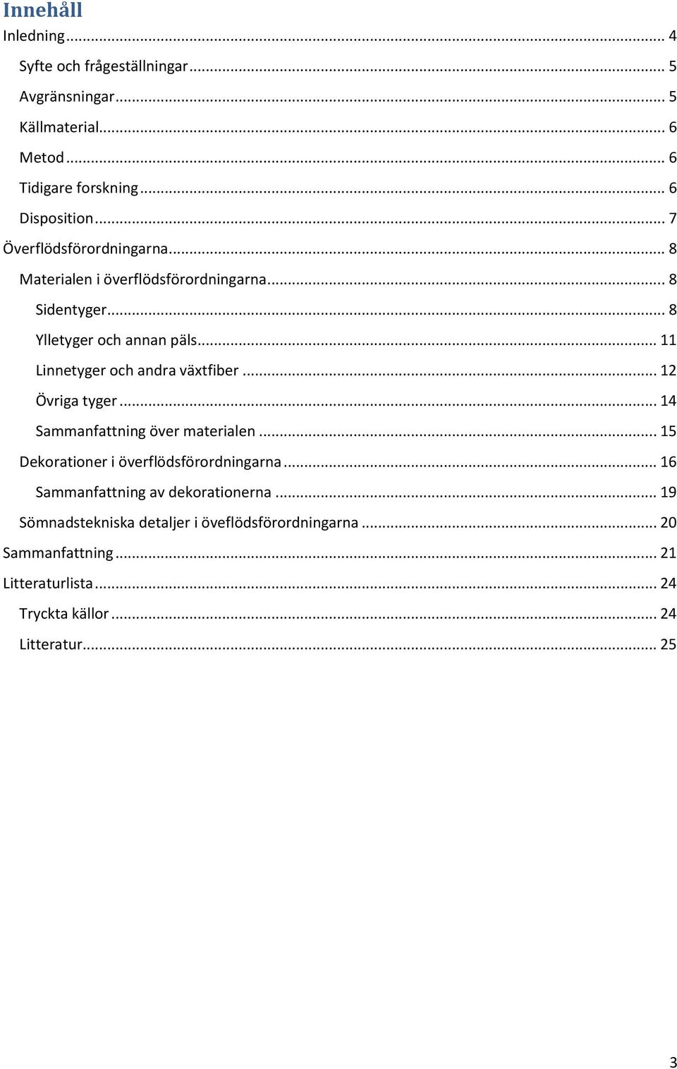 .. 11 Linnetyger och andra växtfiber... 12 Övriga tyger... 14 Sammanfattning över materialen... 15 Dekorationer i överflödsförordningarna.