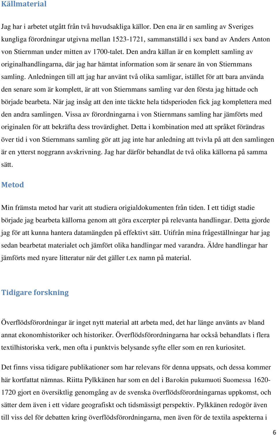 Den andra källan är en komplett samling av originalhandlingarna, där jag har hämtat information som är senare än von Stiernmans samling.