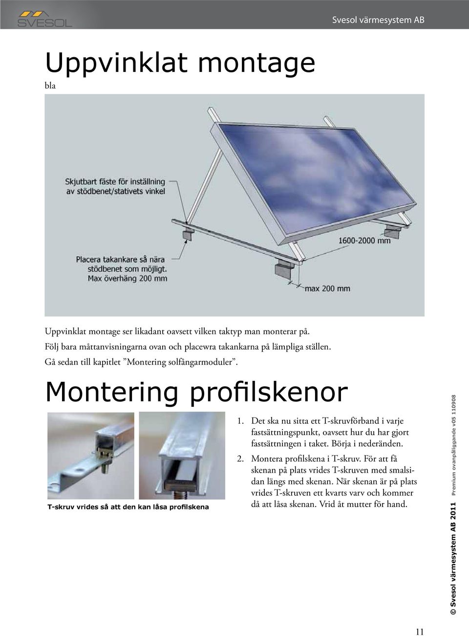 Montering profilskenor T-skruv vrides så att den kan låsa profilskena 1.