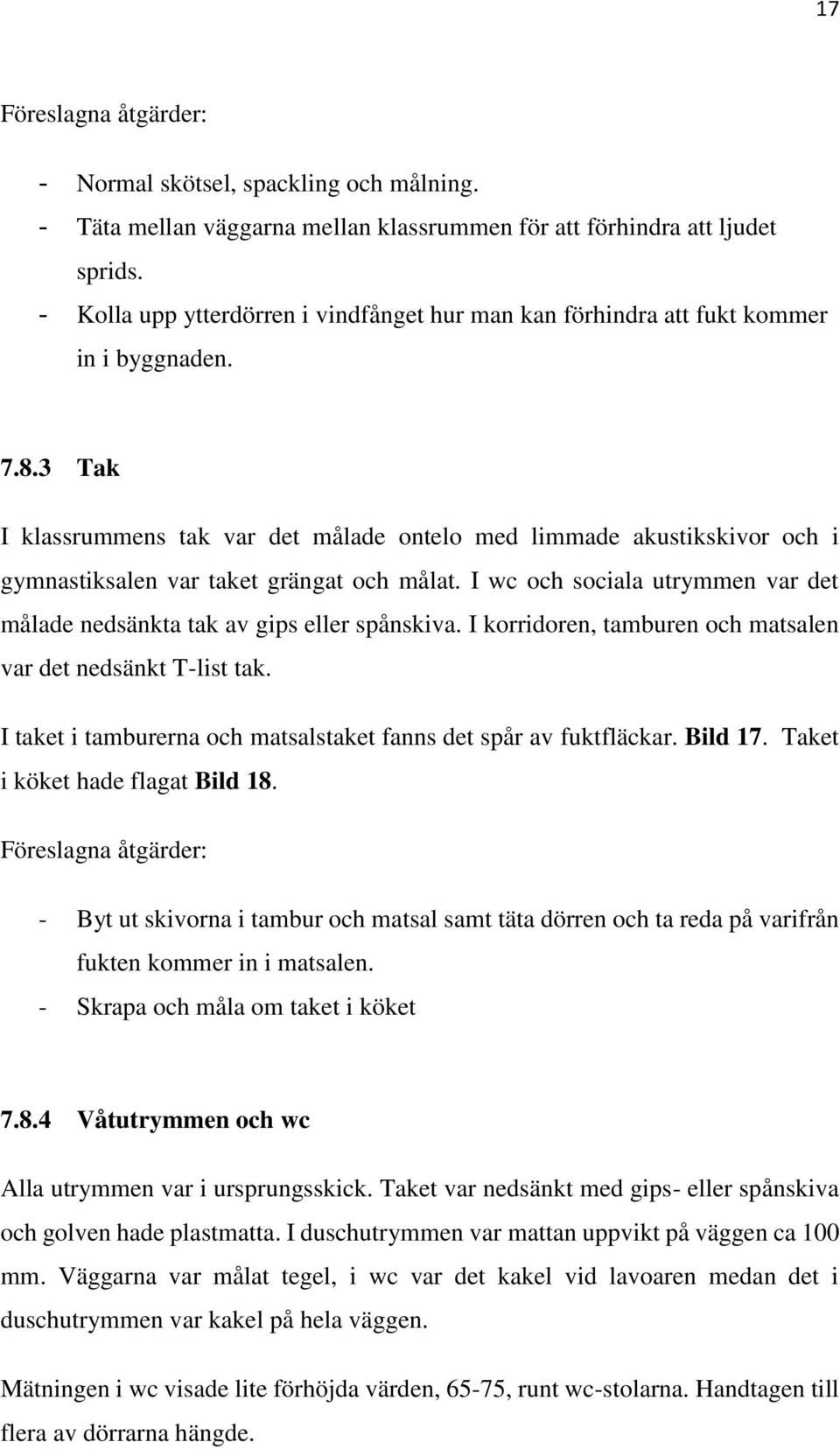 3 Tak I klassrummens tak var det målade ontelo med limmade akustikskivor och i gymnastiksalen var taket grängat och målat.