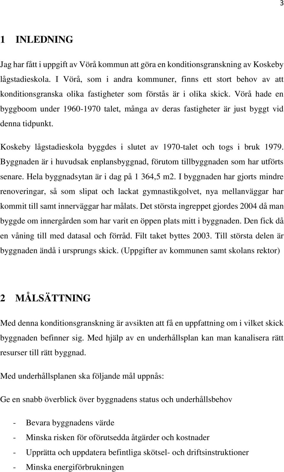 Vörå hade en byggboom under 1960-1970 talet, många av deras fastigheter är just byggt vid denna tidpunkt. Koskeby lågstadieskola byggdes i slutet av 1970-talet och togs i bruk 1979.