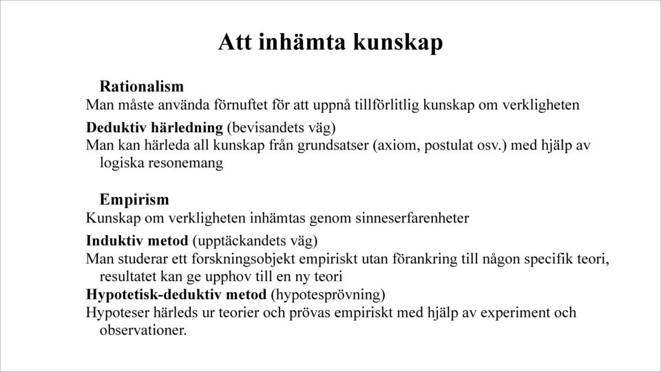 ) med hjälp av logiska resonemang Empirism Kunskap om verkligheten inhämtas genom sinneserfarenheter Induktiv metod (upptäckandets väg) Man studerar ett