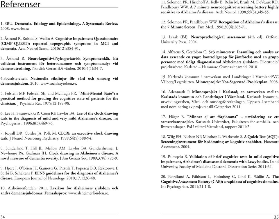 Ett validerat instrument för heteroanamnes och symptomanalys vid demensutredning. Nordisk Geriatrik/i vården. 2010;4(1):34-7. 4.Socialstyrelsen.