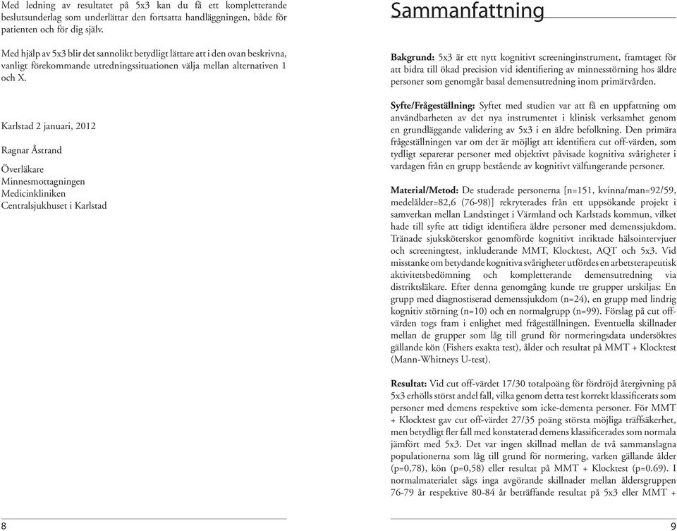 Karlstad 2 januari, 2012 Ragnar Åstrand Överläkare Minnesmottagningen Medicinkliniken Centralsjukhuset i Karlstad Sammanfattning Bakgrund: 5x3 är ett nytt kognitivt screeninginstrument, framtaget för