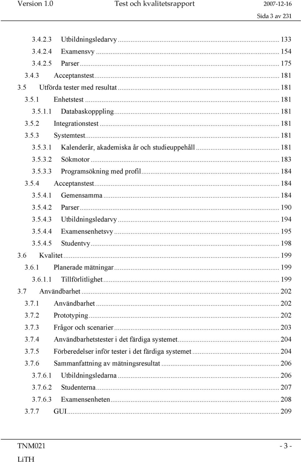 .. 184 3.5.4.1 Gemensamma... 184 3.5.4.2 Parser... 190 3.5.4.3 Utbildningsledarvy... 194 3.5.4.4 Examensenhetsvy... 195 3.5.4.5 Studentvy... 198 3.6 Kvalitet... 199 3.6.1 Planerade mätningar... 199 3.6.1.1 Tillförlitlighet.