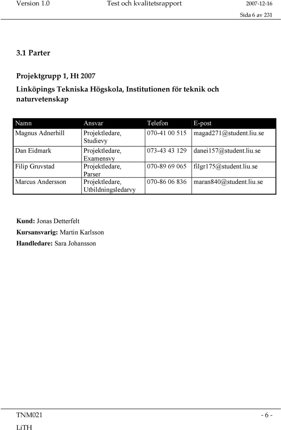 Magnus Adnerhill Dan Eidmark Filip Gruvstad Marcus Andersson Projektledare, Studievy Projektledare, Examensvy Projektledare, Parser