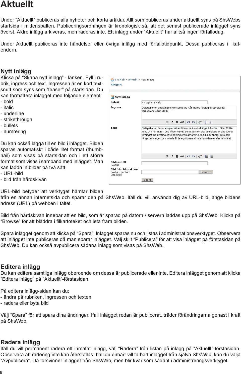 Under Aktuellt publiceras inte händelser eller övriga inlägg med förfallotidpunkt. Dessa publiceras i kalendern. Nytt inlägg Klicka på Skapa nytt inlägg - länken. Fyll i rubrik, ingress och text.