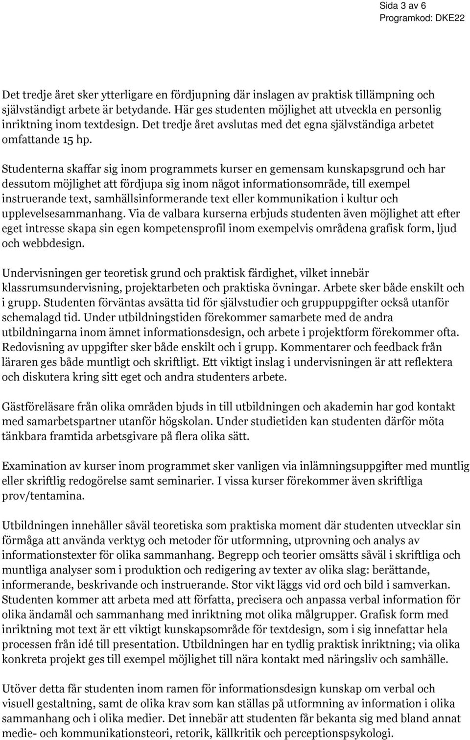 Studenterna skaffar sig inom programmets kurser en gemensam kunskapsgrund och har dessutom möjlighet att fördjupa sig inom något informationsområde, till exempel instruerande text,