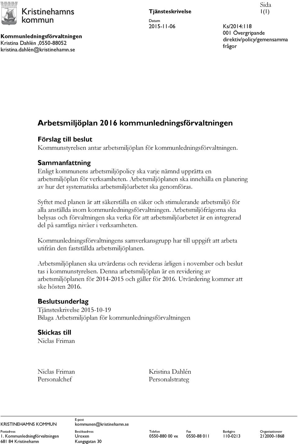 antar arbetsmiljöplan för kommunledningsförvaltningen. Sammanfattning Enligt kommunens arbetsmiljöpolicy ska varje nämnd upprätta en arbetsmiljöplan för verksamheten.