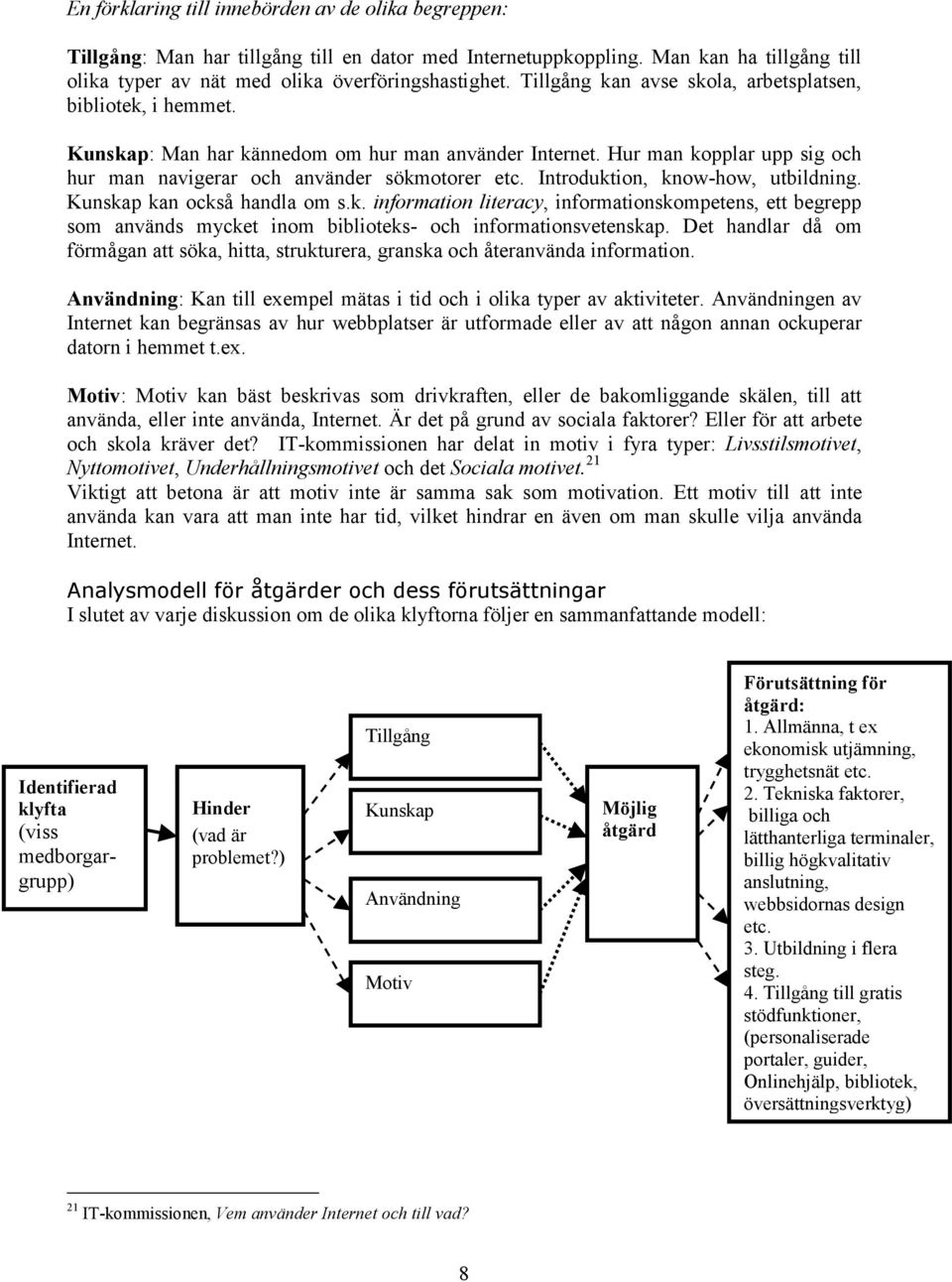 Introduktion, know-how, utbildning. Kunskap kan också handla om s.k. information literacy, informationskompetens, ett begrepp som används mycket inom biblioteks- och informationsvetenskap.