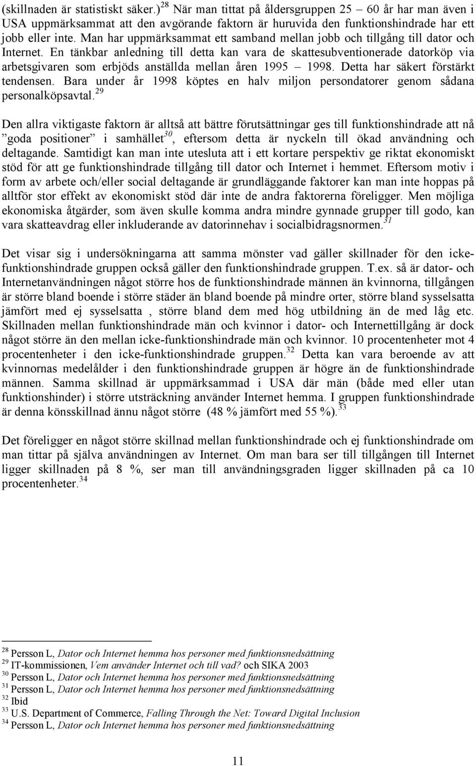 En tänkbar anledning till detta kan vara de skattesubventionerade datorköp via arbetsgivaren som erbjöds anställda mellan åren 1995 1998. Detta har säkert förstärkt tendensen.