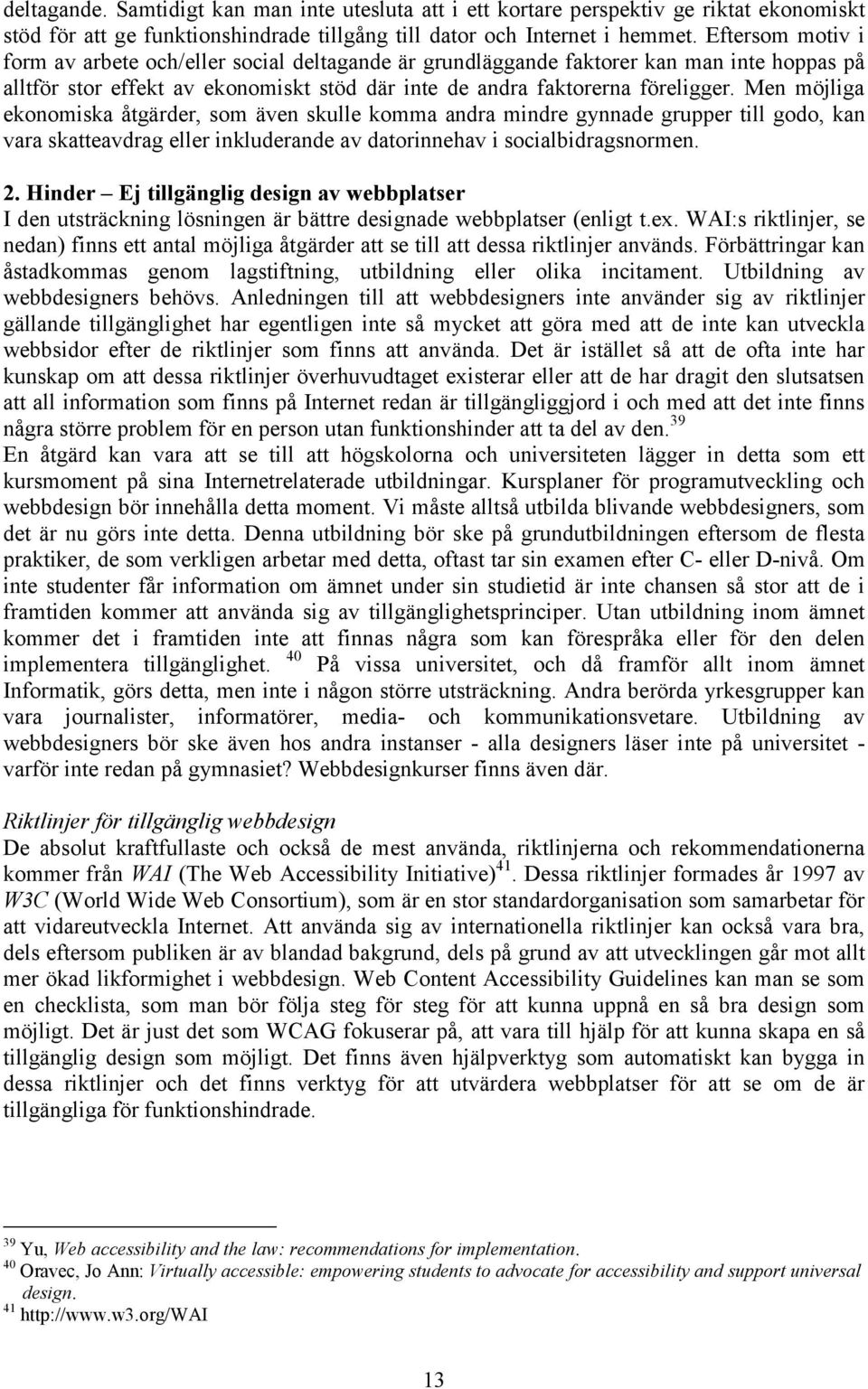 Men möjliga ekonomiska åtgärder, som även skulle komma andra mindre gynnade grupper till godo, kan vara skatteavdrag eller inkluderande av datorinnehav i socialbidragsnormen. 2.