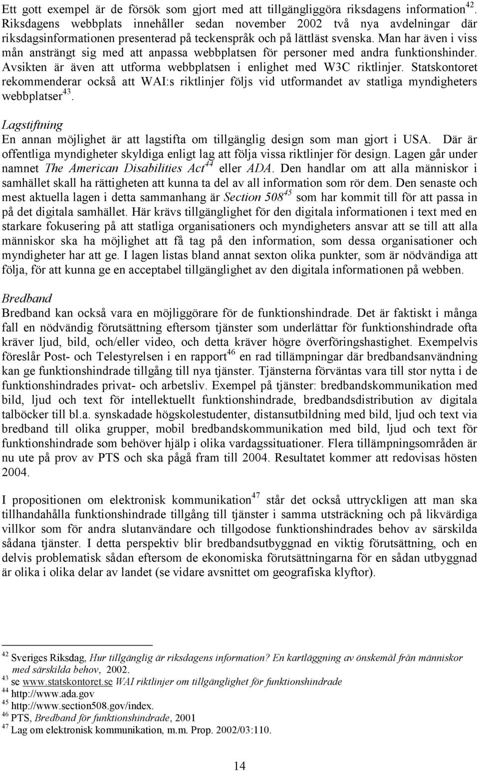 Man har även i viss mån ansträngt sig med att anpassa webbplatsen för personer med andra funktionshinder. Avsikten är även att utforma webbplatsen i enlighet med W3C riktlinjer.