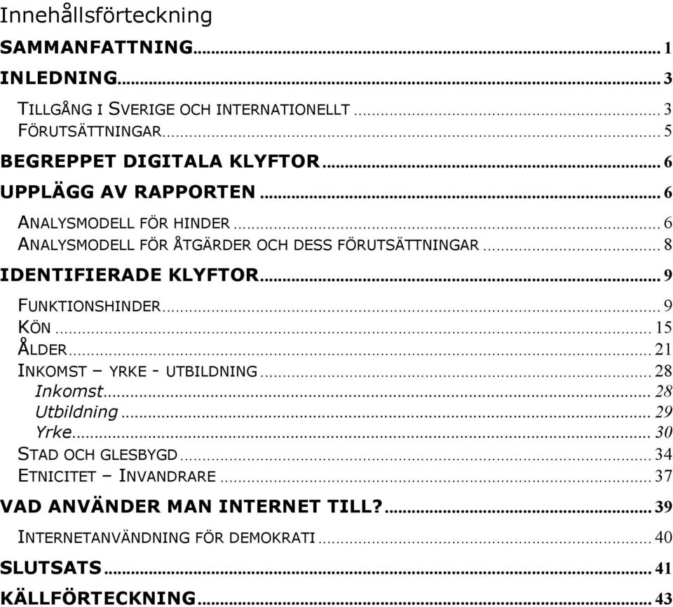 .. 8 IDENTIFIERADE KLYFTOR... 9 FUNKTIONSHINDER... 9 KÖN... 15 ÅLDER... 21 INKOMST YRKE - UTBILDNING... 28 Inkomst... 28 Utbildning... 29 Yrke.