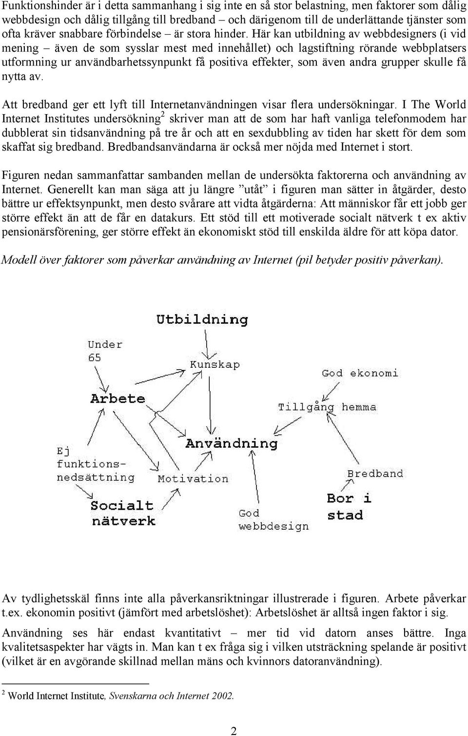 Här kan utbildning av webbdesigners (i vid mening även de som sysslar mest med innehållet) och lagstiftning rörande webbplatsers utformning ur användbarhetssynpunkt få positiva effekter, som även