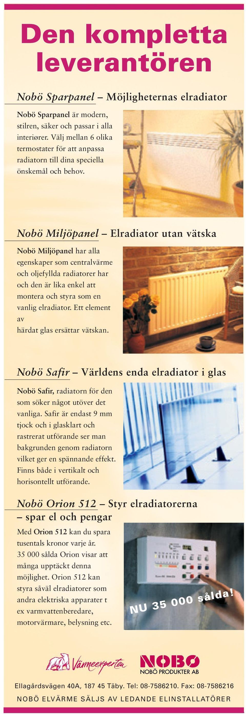 Nobö Miljöpanel Elradiator utan vätska Nobö Miljöpanel har alla egenskaper som centralvärme och oljefyllda radiatorer har och den är lika enkel att montera och styra som en vanlig elradiator.