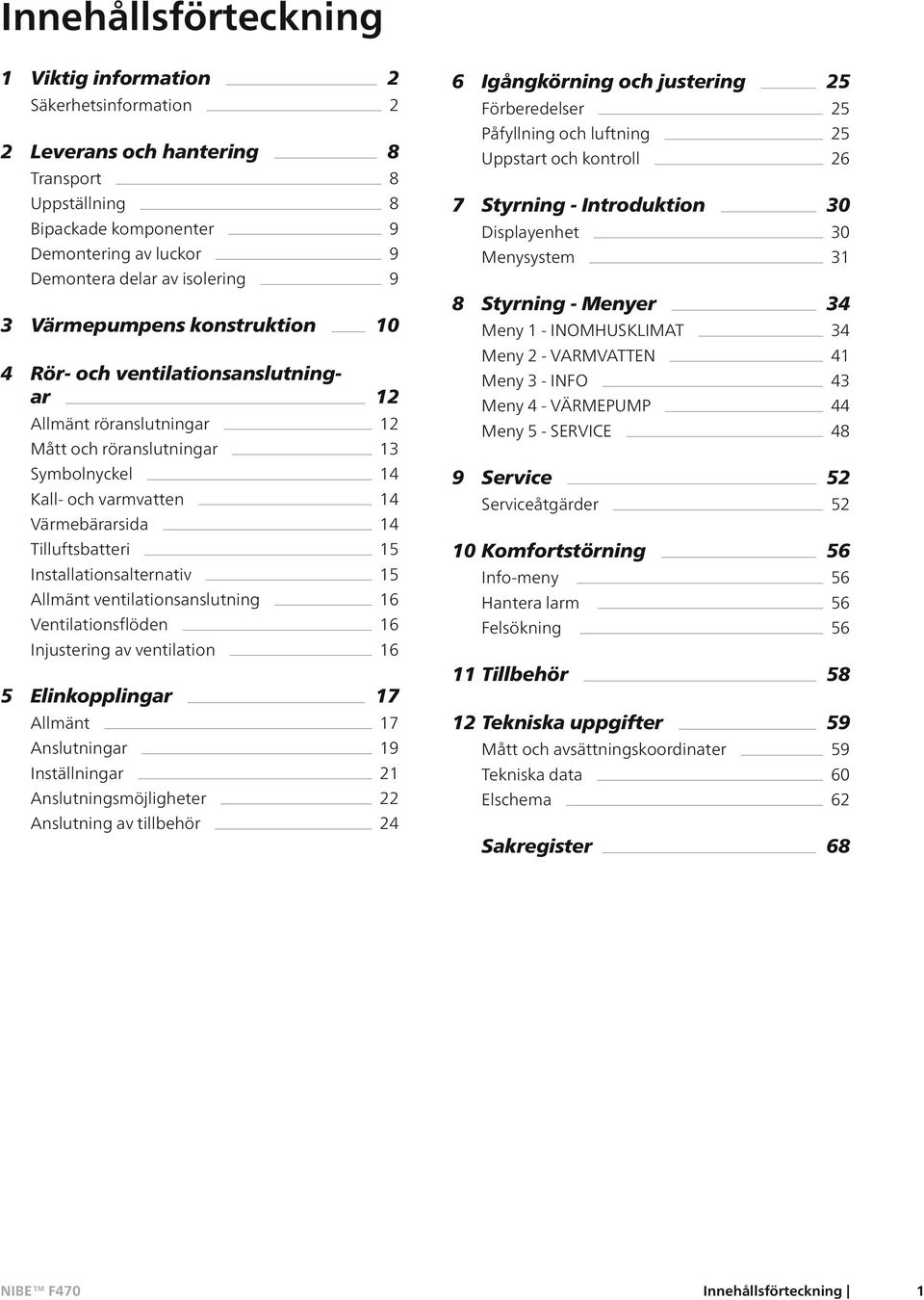 15 Installationsalternativ 15 Allmänt ventilationsanslutning 16 Ventilationsflöden 16 Injustering av ventilation 16 5 Elinkopplingar 17 Allmänt 17 Anslutningar 19 Inställningar 21