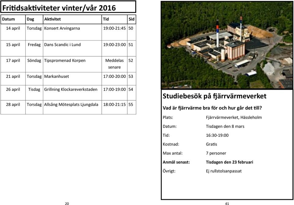 Klockareverkstaden 17:00-19:00 54 28 april Torsdag Allsång Mötesplats Ljungdala 18:00-21:15 55 Studiebesök på fjärrvärmeverket Vad är fjärrvärme bra för