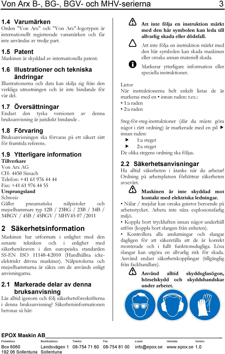 7 Översättningar Endast den tyska versionen av denna bruksanvisning är juridiskt bindande. 1.